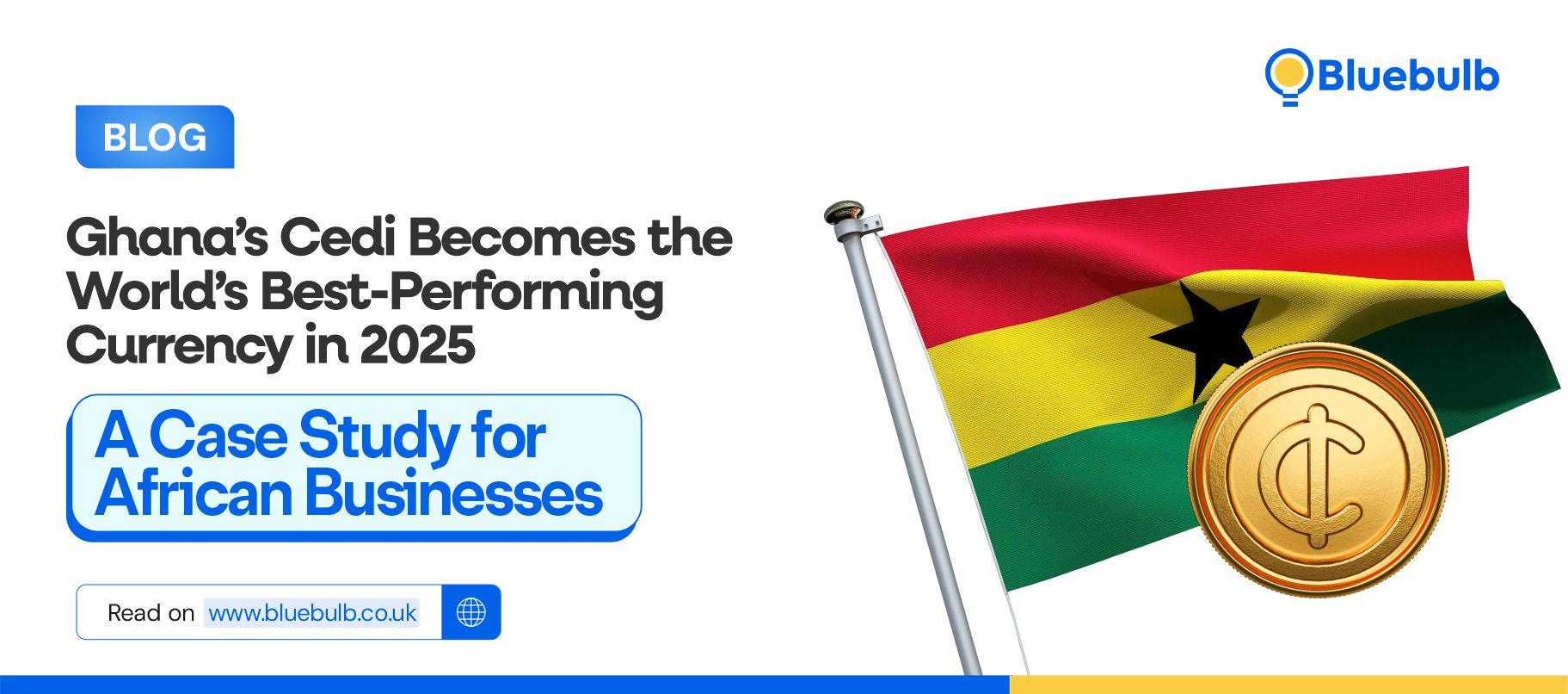 Ghana’s Cedi Becomes the World’s Best-Performing Currency in 2025 &#8211; A Case Study for African Businesses